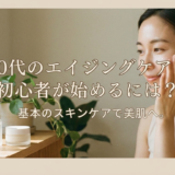 30代のエイジングケアを初心者が始めるには?基本のスキンケアで美肌へ。