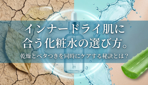 インナードライ肌に合う化粧水の選び方。乾燥とベタつきを同時にケアする秘訣とは？