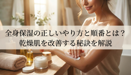 全身保湿の正しいやり方と順番とは？乾燥肌を改善する秘訣を解説