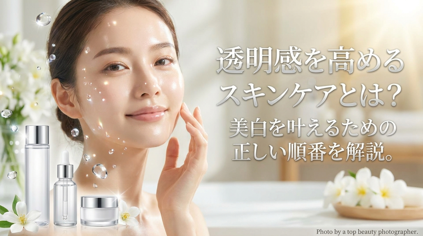 透明感を高めるスキンケアとは？美白を叶えるための正しい順番を解説。