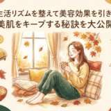 秋の生活リズムを整えて美容効果を引き出す！美肌をキープする秘訣を大公開