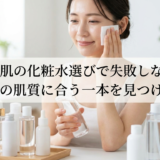 乾燥肌の化粧水選びで失敗しない。あなたの肌質に合う一本を見つけよう！