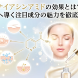 ナイアシンアミドの効果とは？美肌へ導く注目成分の魅力を徹底解説！
